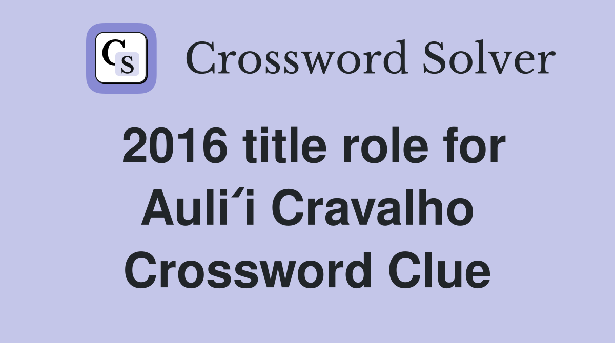 2016 title role for Auliʻi Cravalho Crossword Clue