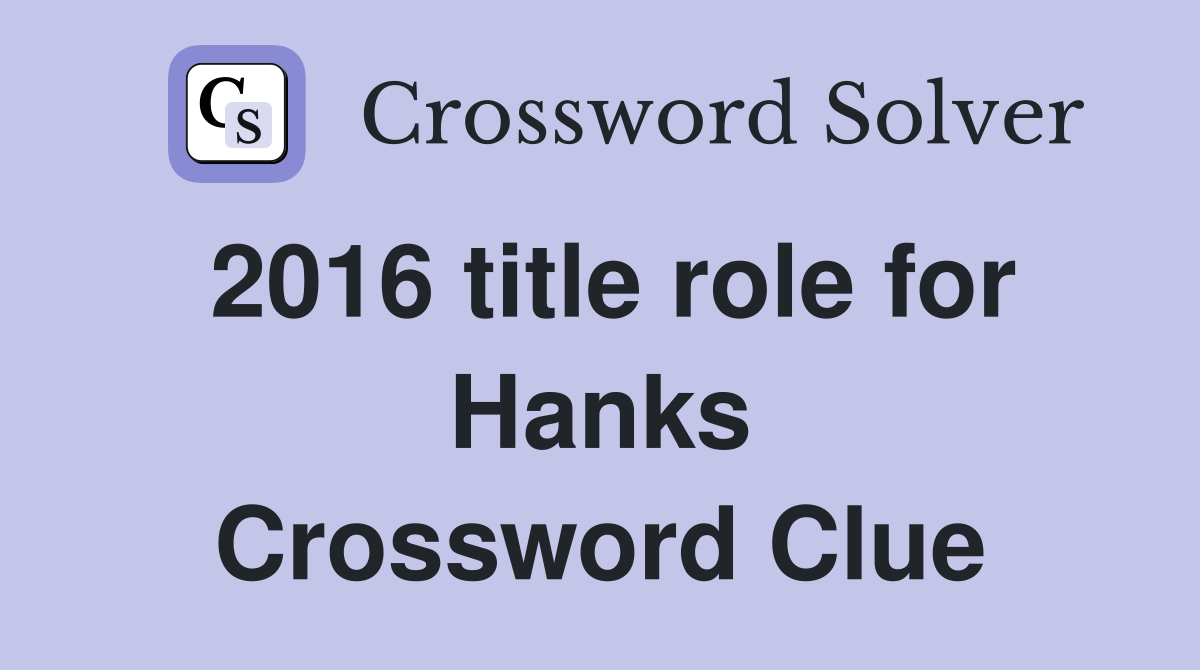 2016 title role for Hanks Crossword Clue