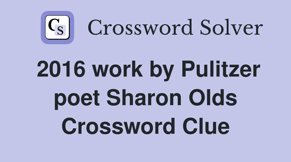 2016 work by Pulitzer poet Sharon Olds Crossword Clue