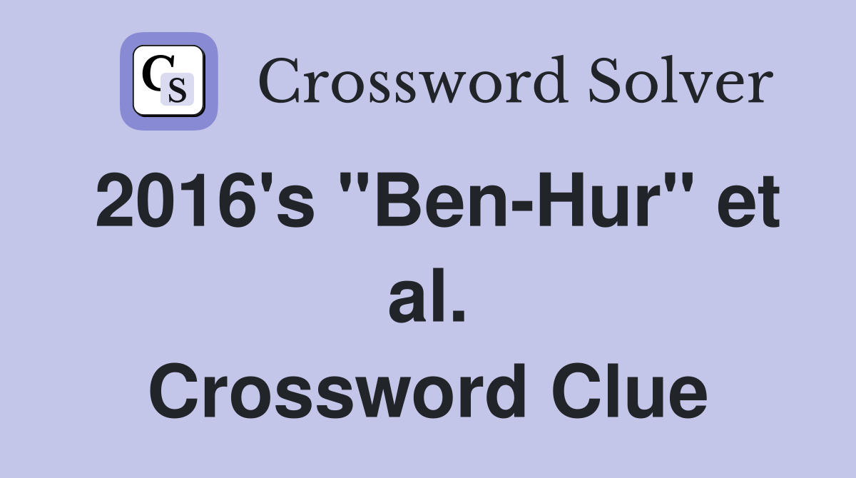 2016's "Ben-Hur" et al. Crossword Clue