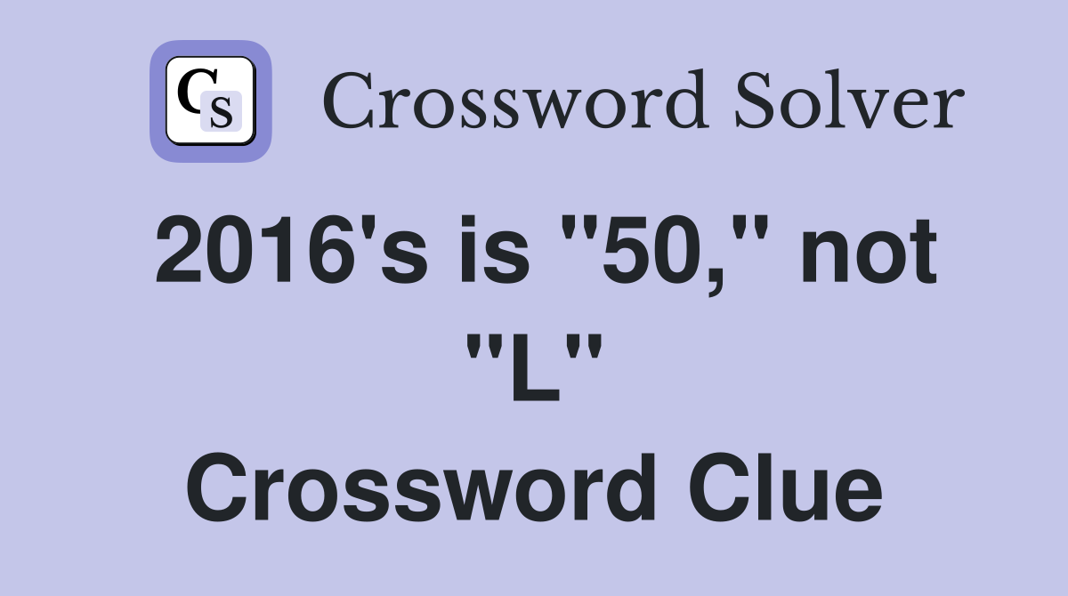 2016's is "50," not "L" Crossword Clue