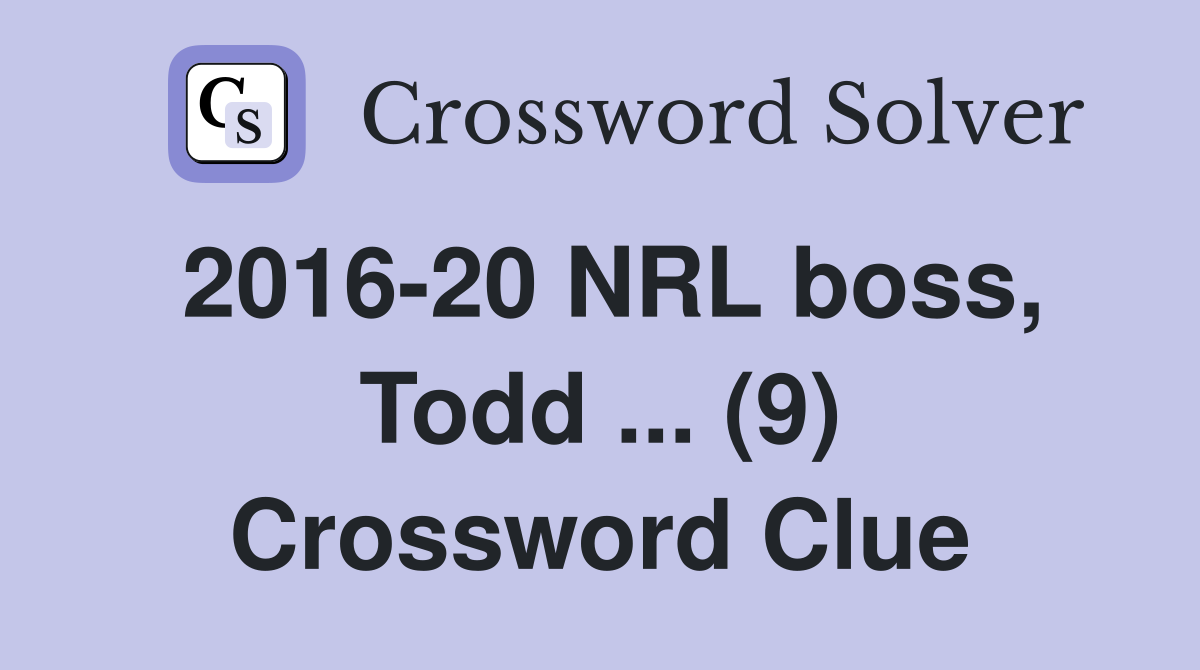 2016-20 NRL boss, Todd ... (9) Crossword Clue