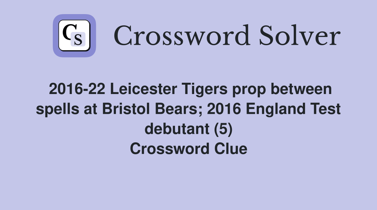 2016-22 Leicester Tigers prop between spells at Bristol Bears; 2016 England Test debutant (5) Crossword Clue