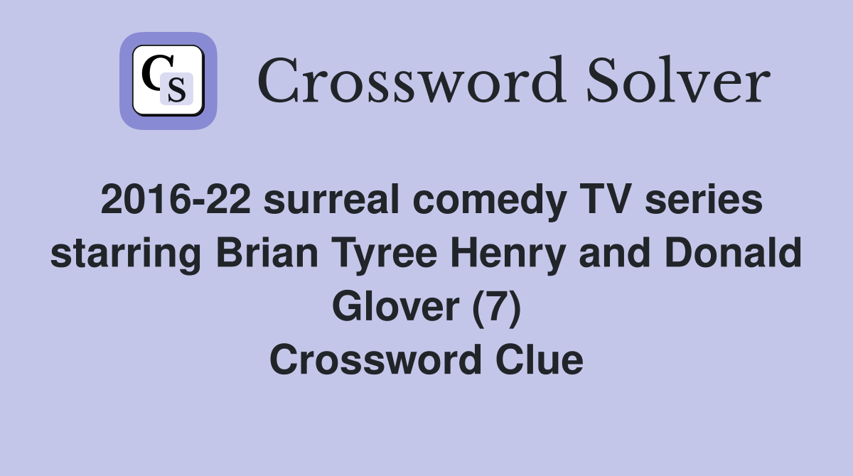 2016-22 surreal comedy TV series starring Brian Tyree Henry and Donald Glover (7) Crossword Clue