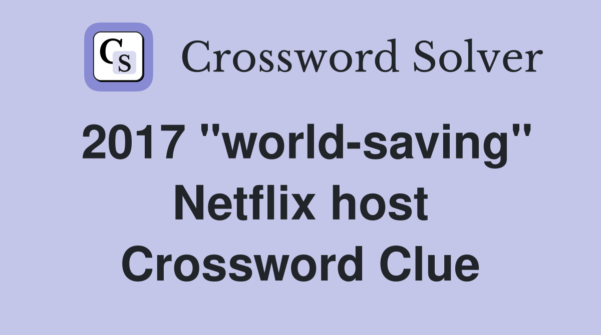 2017 ''world-saving'' Netflix host Crossword Clue