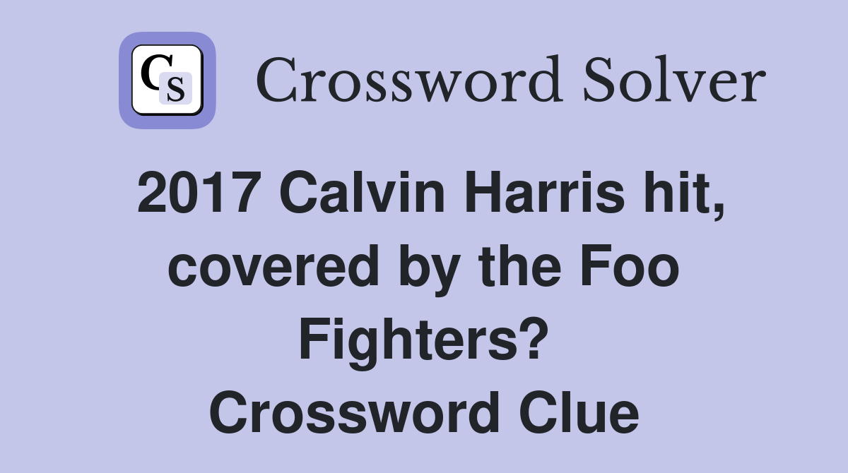 2017 Calvin Harris hit, covered by the Foo Fighters? Crossword Clue