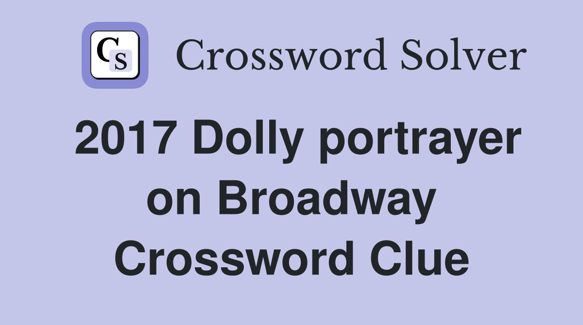 2017 Dolly portrayer on Broadway Crossword Clue