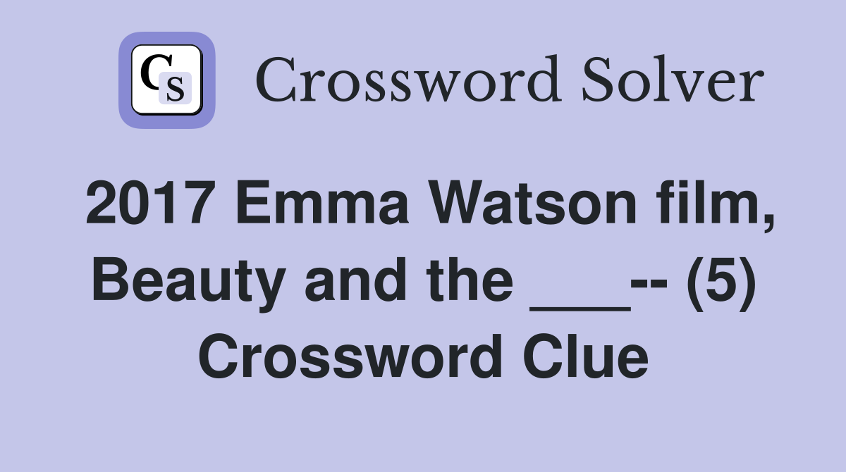 2017 Emma Watson film, Beauty and the ___-- (5) Crossword Clue