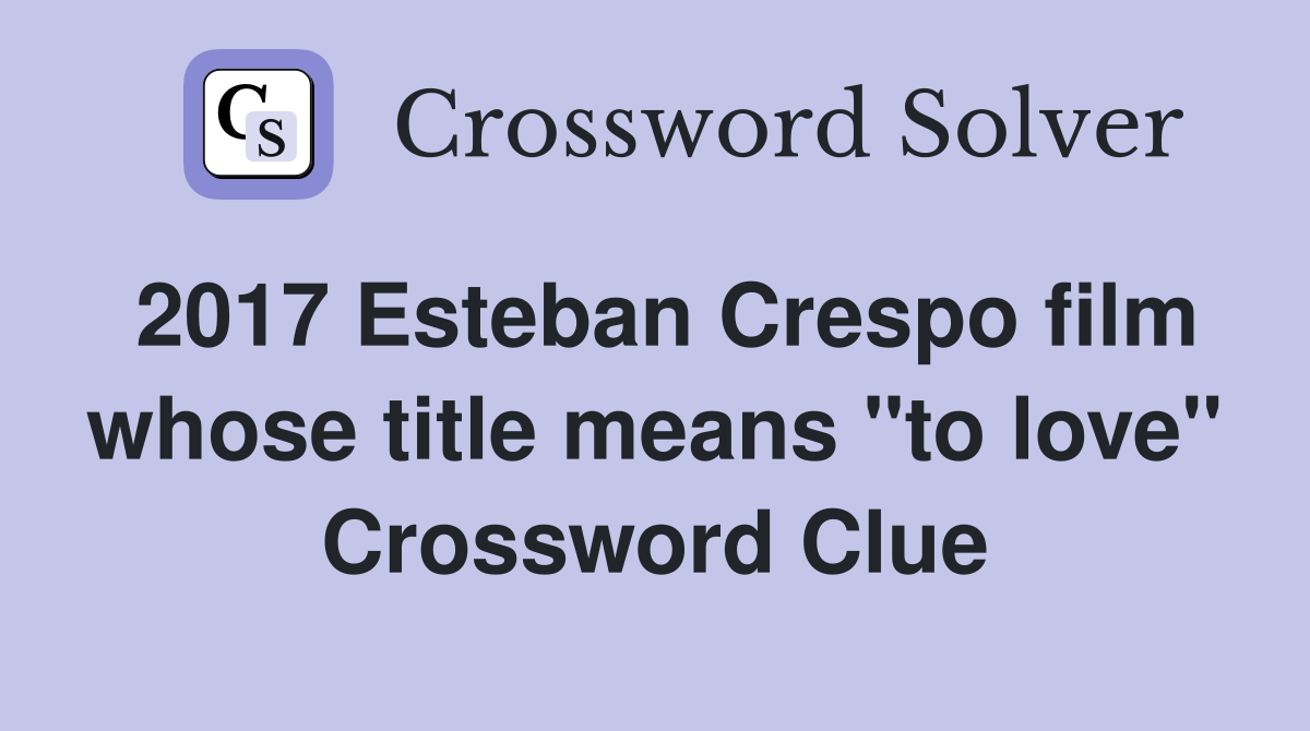 2017 Esteban Crespo film whose title means "to love" Crossword Clue