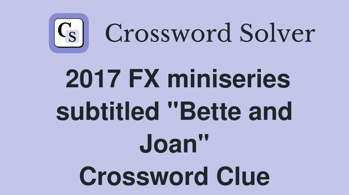 2017 FX miniseries subtitled "Bette and Joan" Crossword Clue