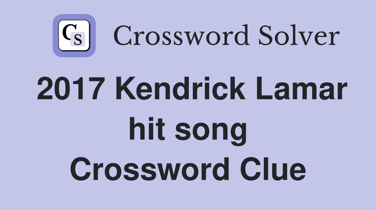 2017 Kendrick Lamar hit song Crossword Clue