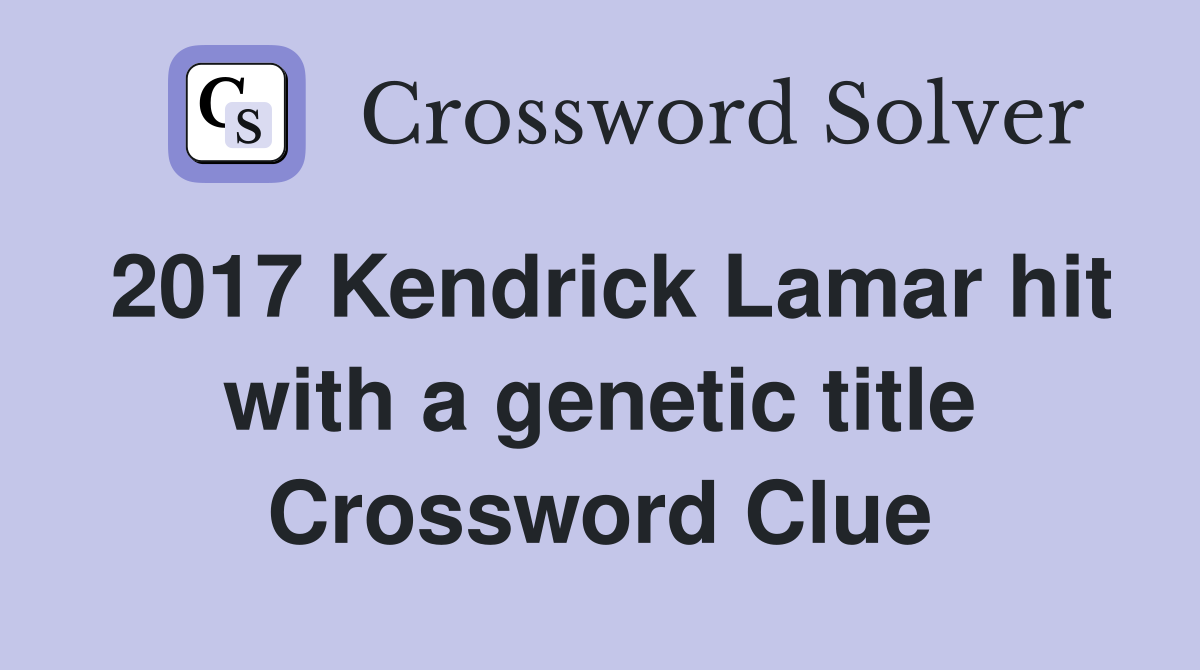 2017 Kendrick Lamar hit with a genetic title Crossword Clue