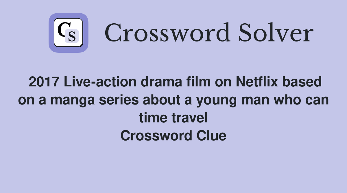 2017 Live-action drama film on Netflix based on a manga series about a young man who can time travel Crossword Clue