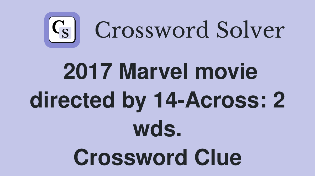 2017 Marvel movie directed by 14-Across: 2 wds. Crossword Clue