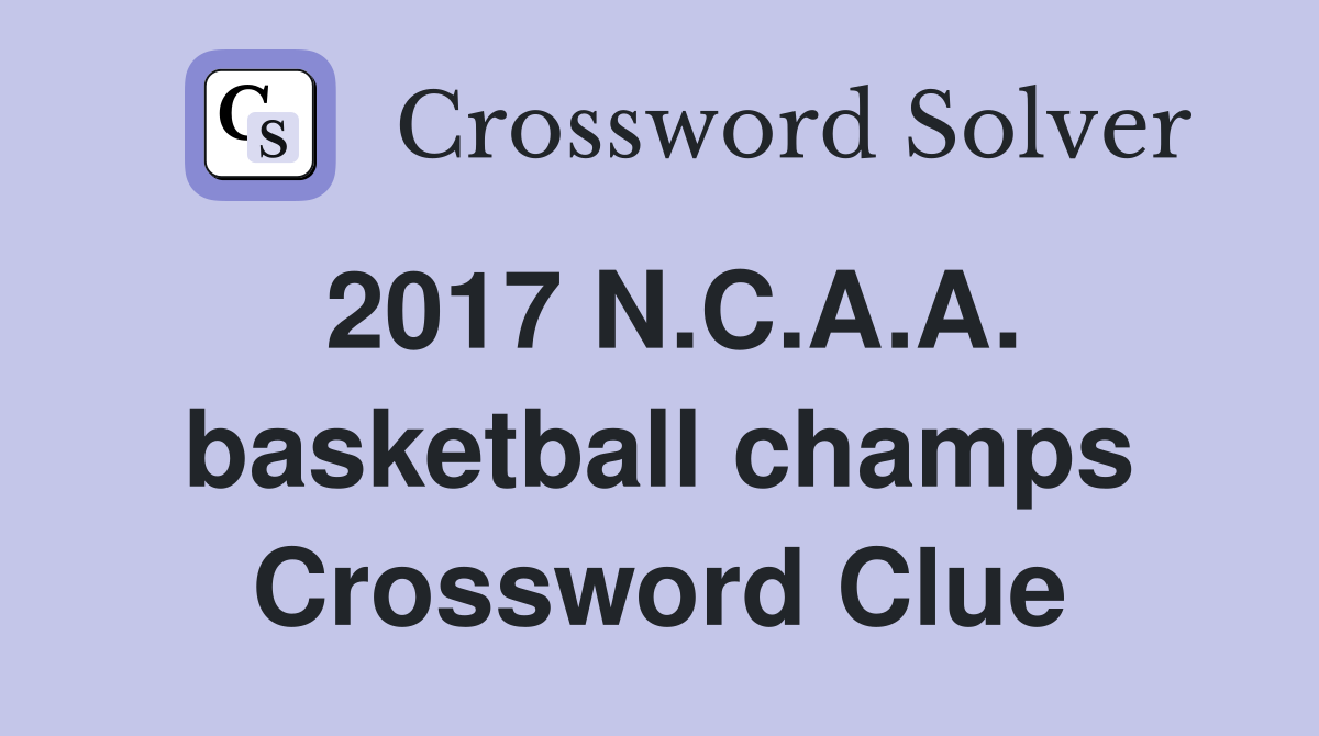 2017 N.C.A.A. basketball champs Crossword Clue