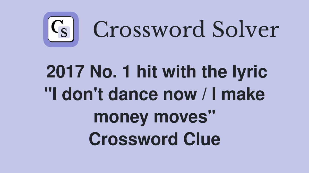 2017 No. 1 hit with the lyric "I don't dance now / I make money moves" Crossword Clue
