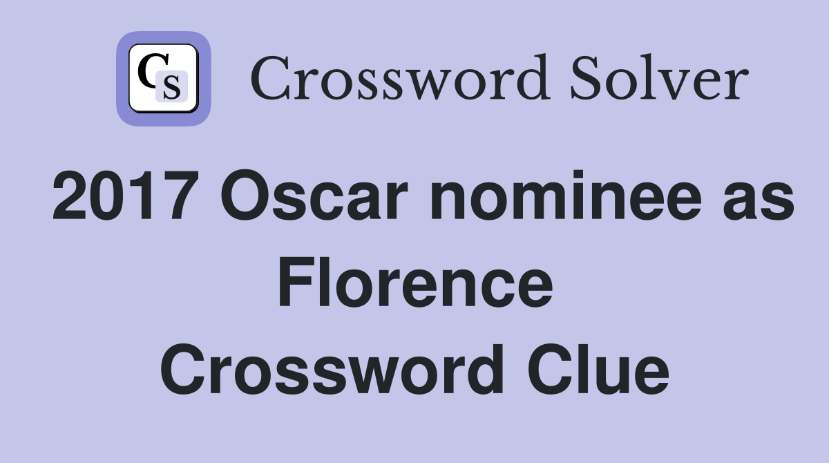 2017 Oscar nominee as Florence Crossword Clue