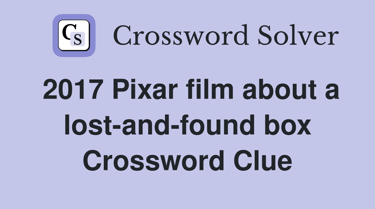 2017 Pixar film about a lost-and-found box Crossword Clue