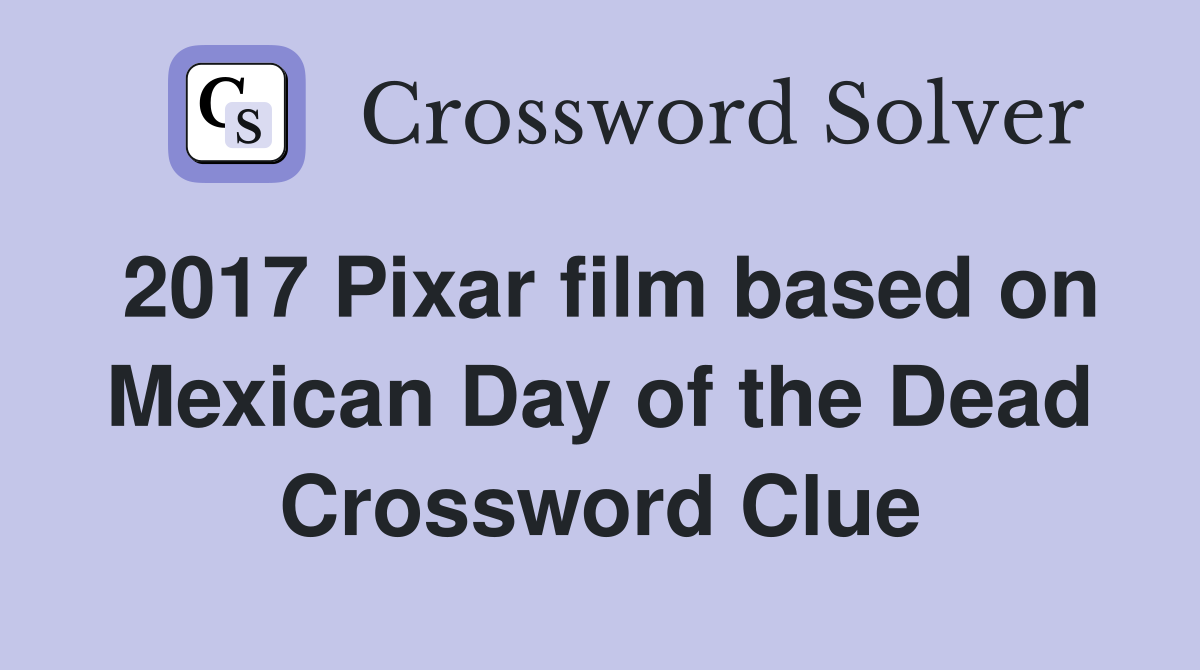 2017 Pixar film based on Mexican Day of the Dead Crossword Clue