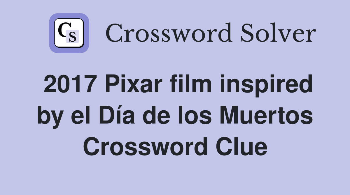 2017 Pixar film inspired by el Día de los Muertos Crossword Clue