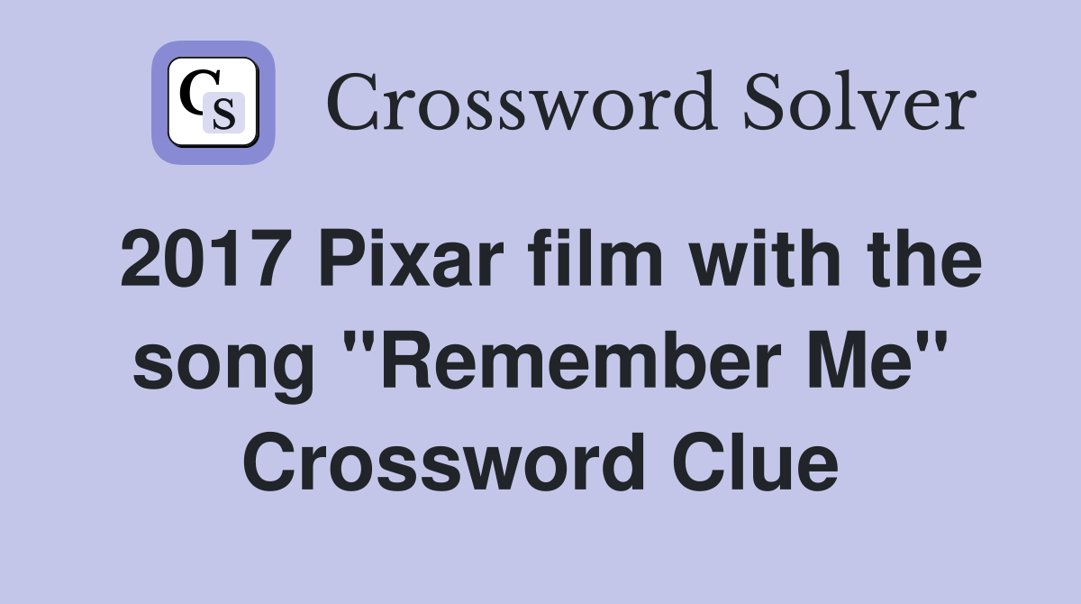 2017 Pixar film with the song "Remember Me" Crossword Clue