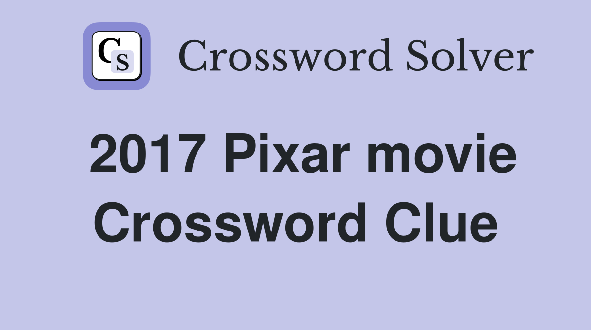 2017 Pixar movie Crossword Clue