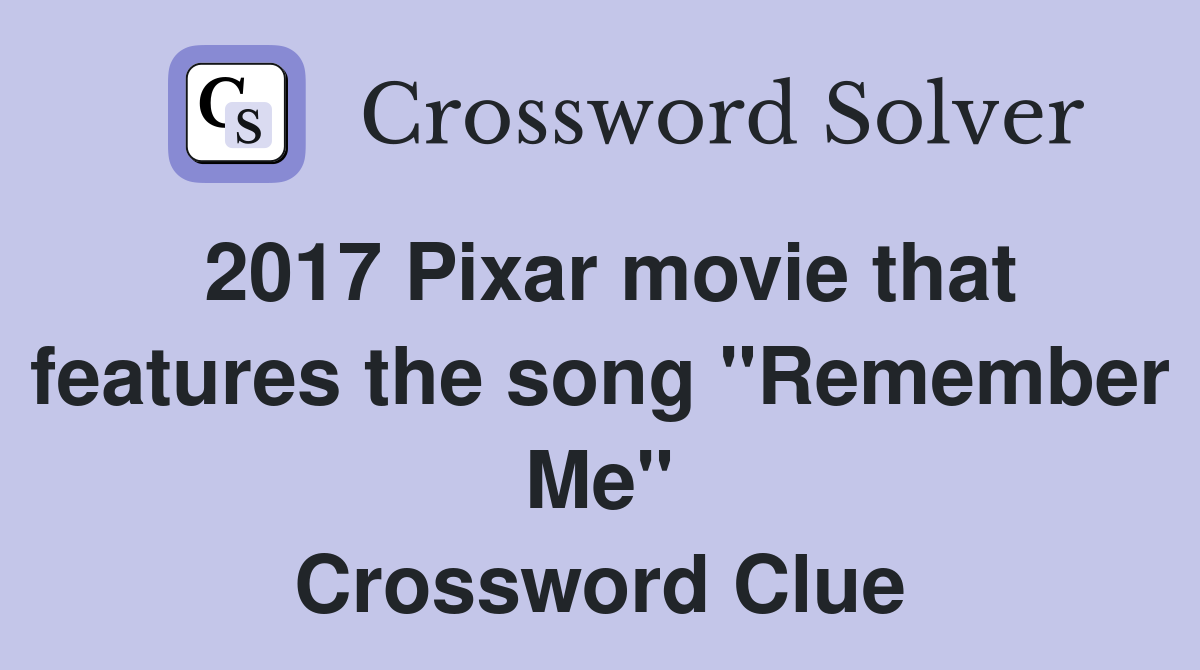 2017 Pixar movie that features the song "Remember Me" Crossword Clue