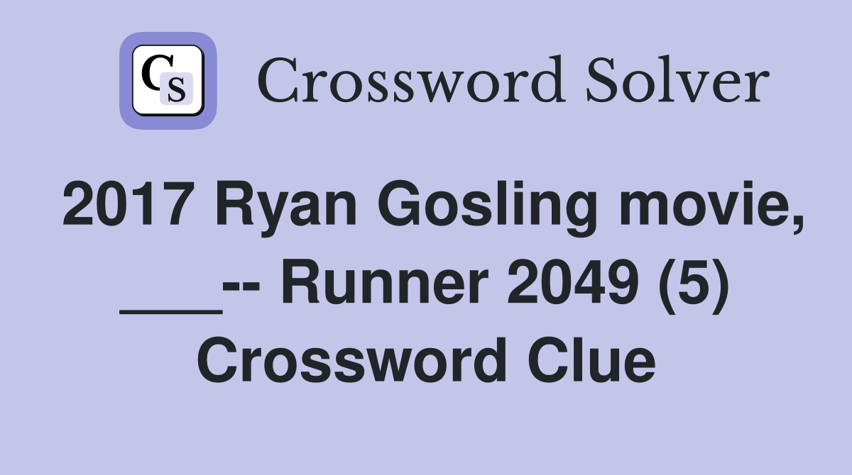 2017 Ryan Gosling movie, ___-- Runner 2049 (5) Crossword Clue