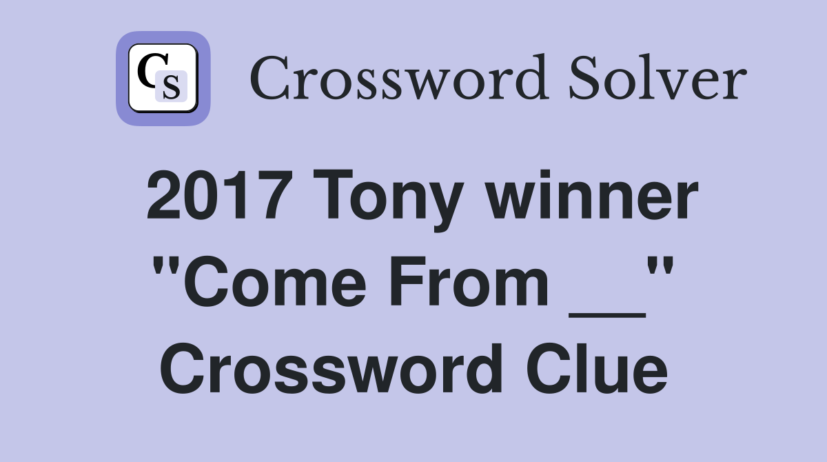 2017 Tony winner "Come From __" Crossword Clue