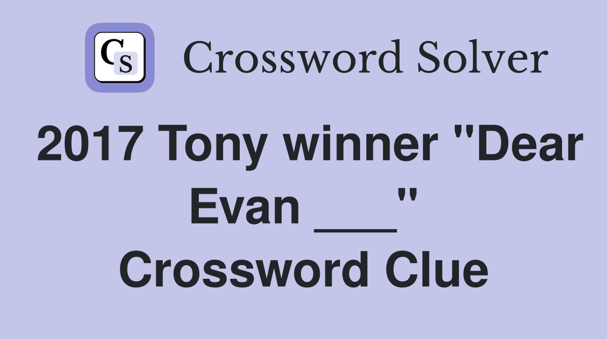 2017 Tony winner "Dear Evan ___" Crossword Clue