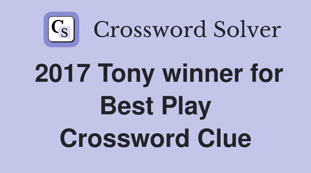 2017 Tony winner for Best Play Crossword Clue