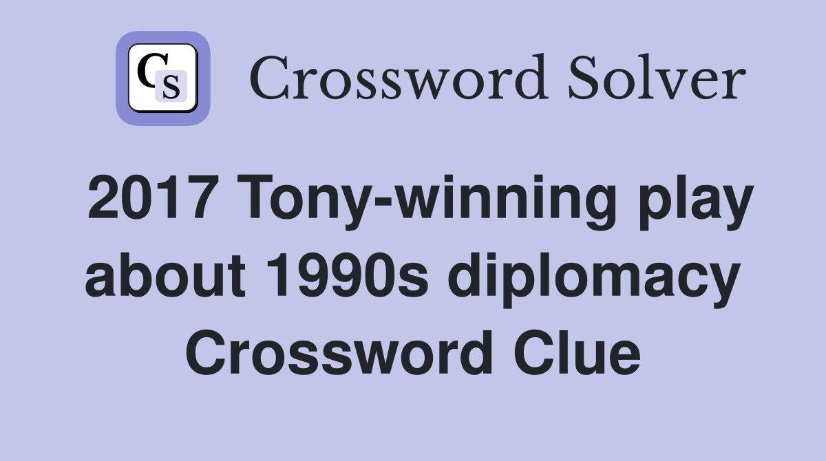 2017 Tony-winning play about 1990s diplomacy Crossword Clue