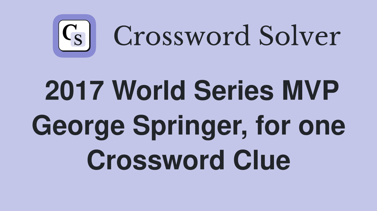 2017 World Series MVP George Springer, for one Crossword Clue
