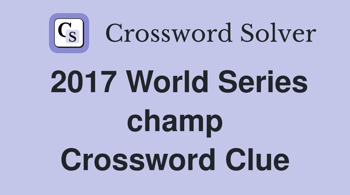 2017 World Series champ Crossword Clue