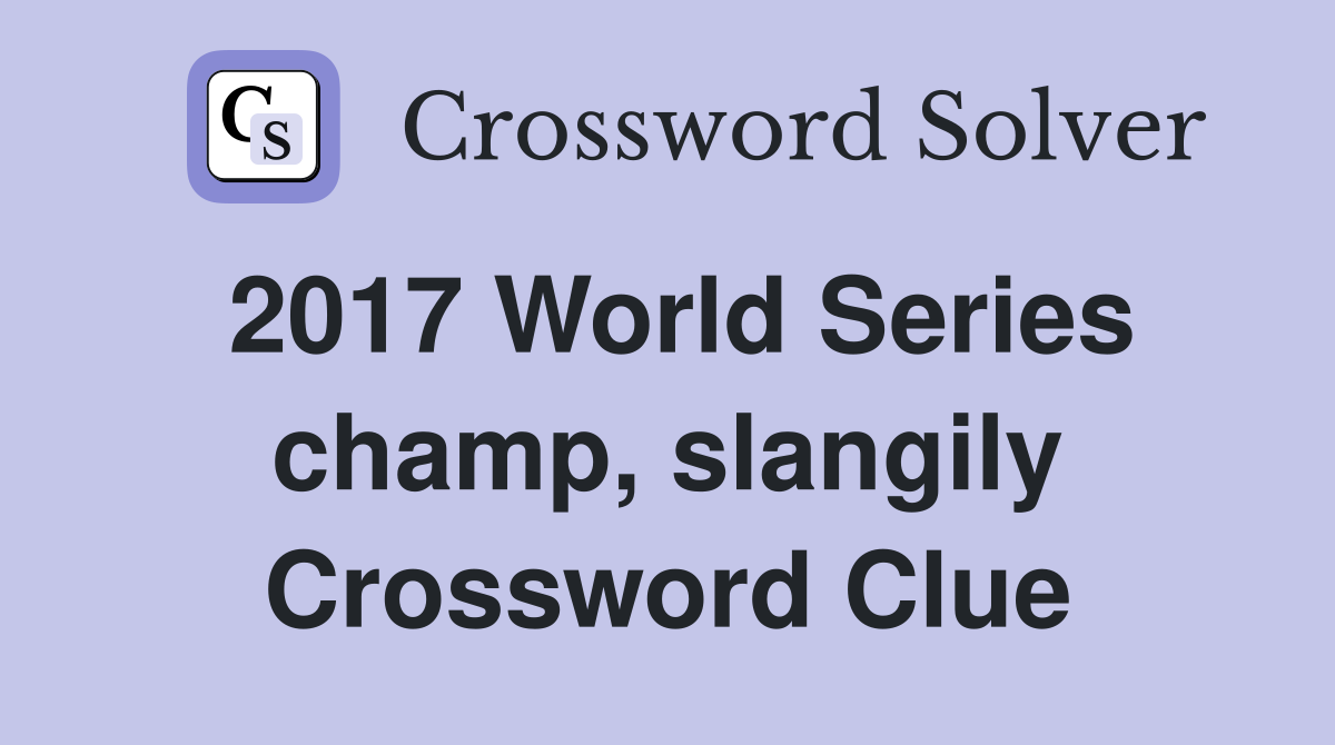 2017 World Series champ, slangily Crossword Clue