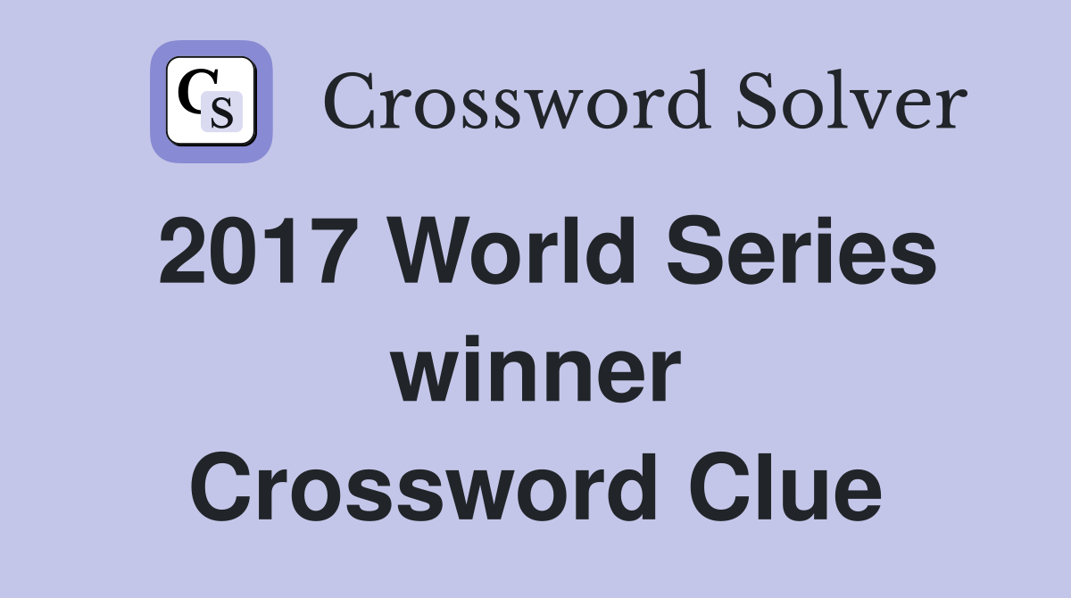2017 World Series winner Crossword Clue