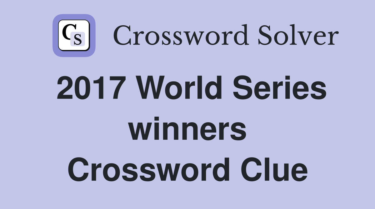 2017 World Series winners Crossword Clue
