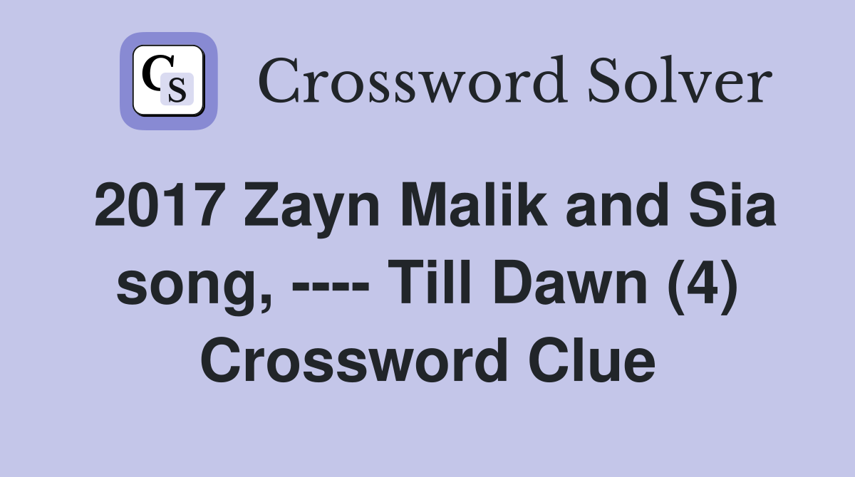2017 Zayn Malik and Sia song, ---- Till Dawn (4) Crossword Clue