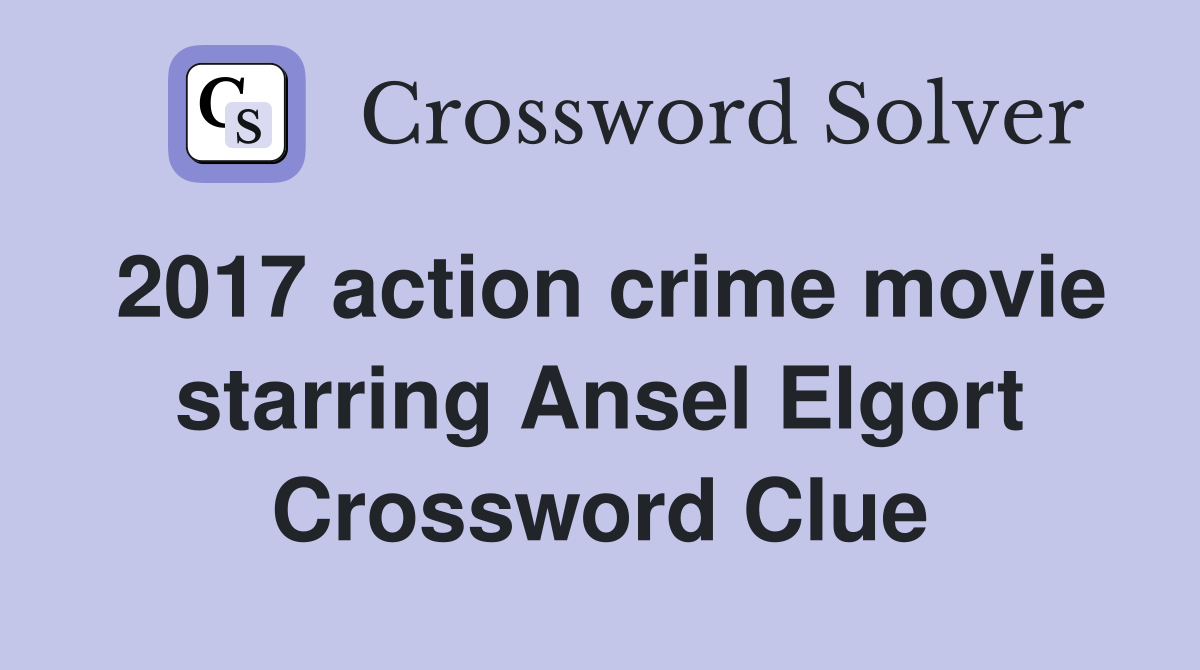 2017 action crime movie starring Ansel Elgort Crossword Clue