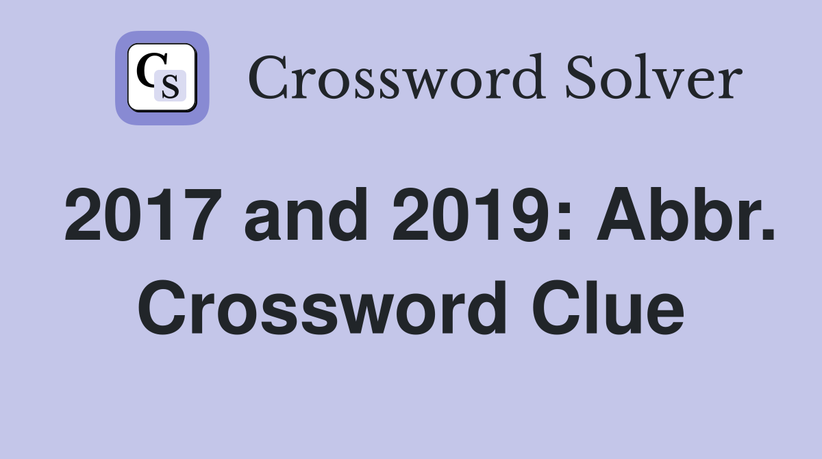 2017 and 2019: Abbr. Crossword Clue