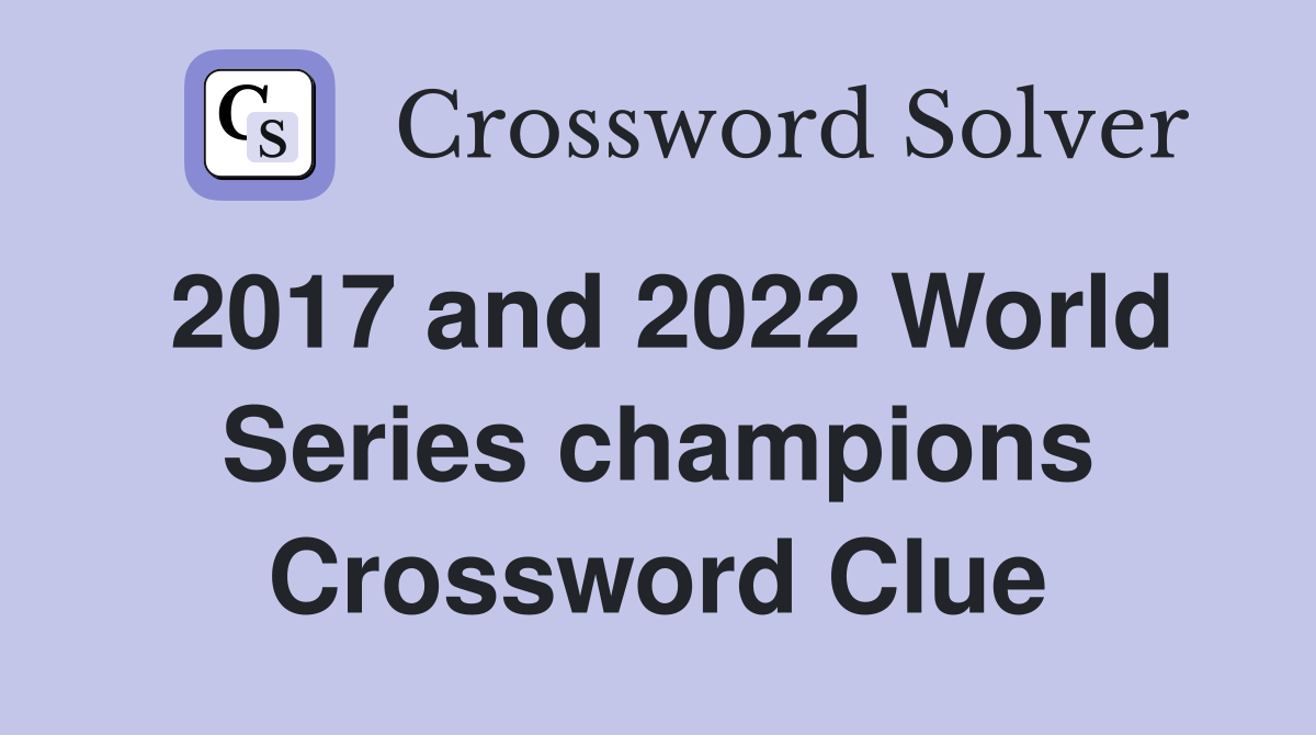 2017 and 2022 World Series champions Crossword Clue