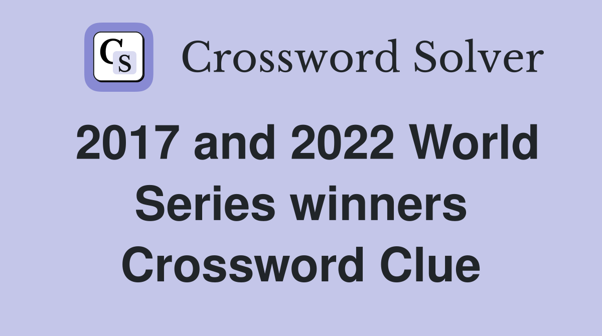 2017 and 2022 World Series winners Crossword Clue