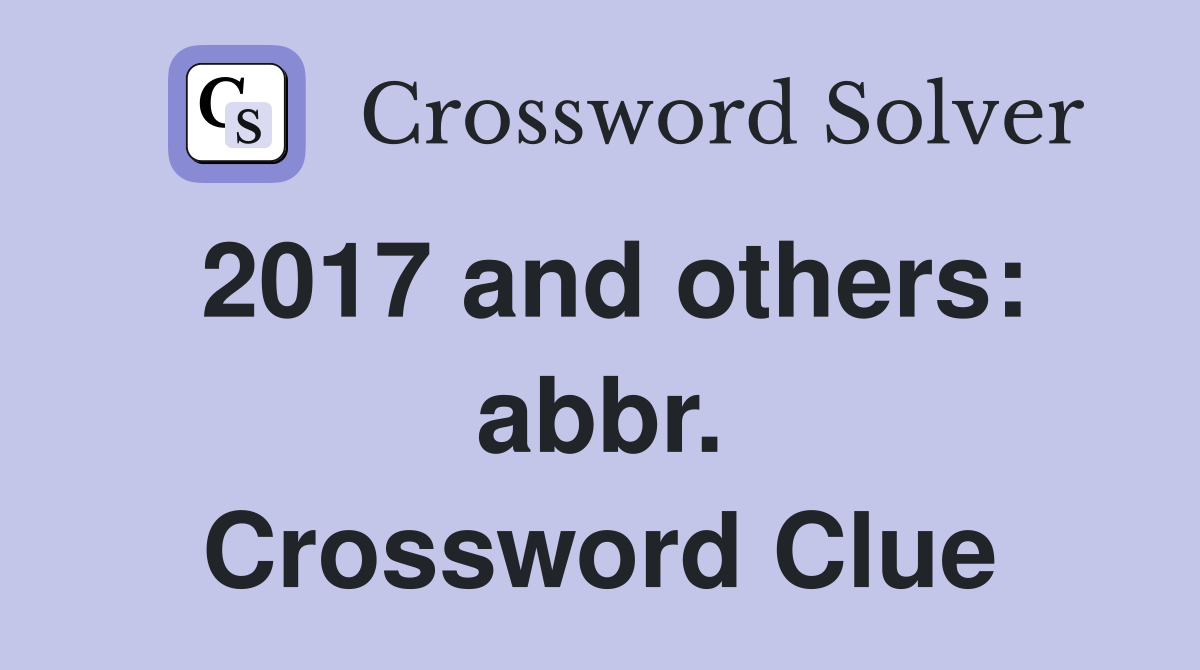2017 and others: abbr. Crossword Clue