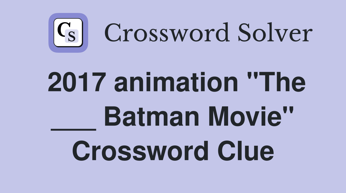 2017 animation "The ___ Batman Movie" Crossword Clue