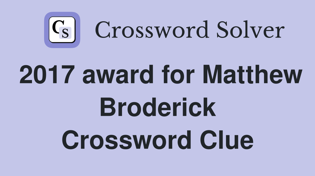 2017 award for Matthew Broderick Crossword Clue
