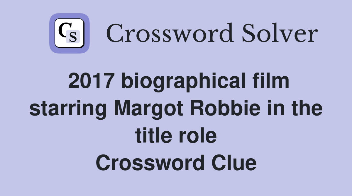 2017 biographical film starring Margot Robbie in the title role Crossword Clue