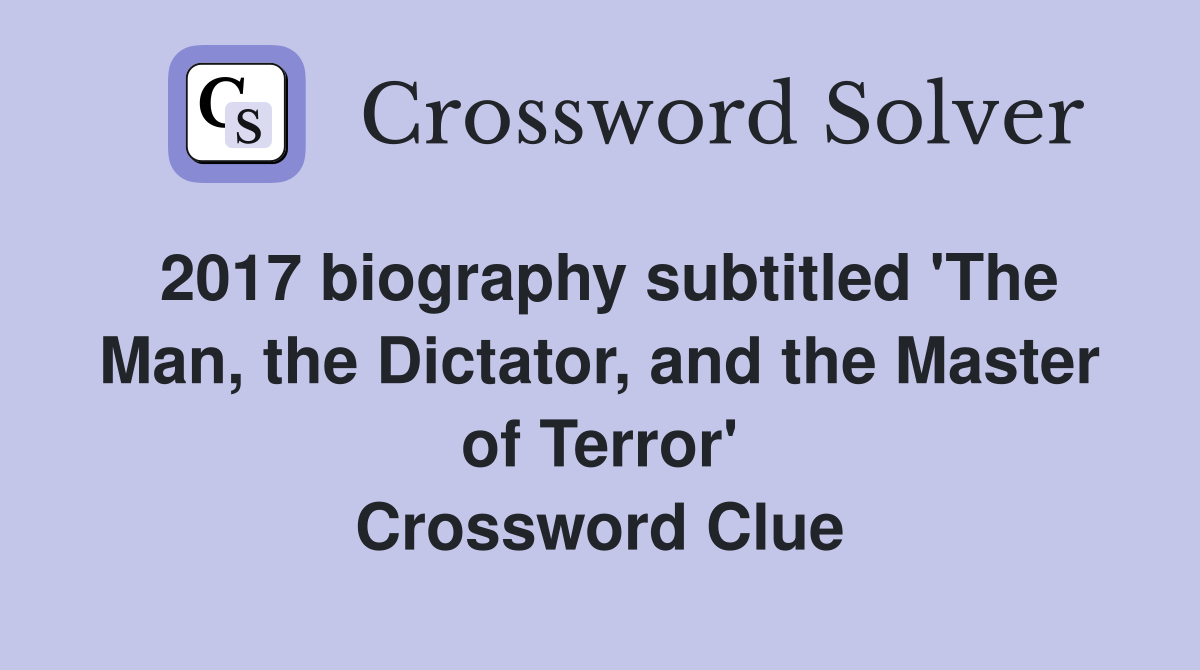 2017 biography subtitled 'The Man, the Dictator, and the Master of Terror' Crossword Clue