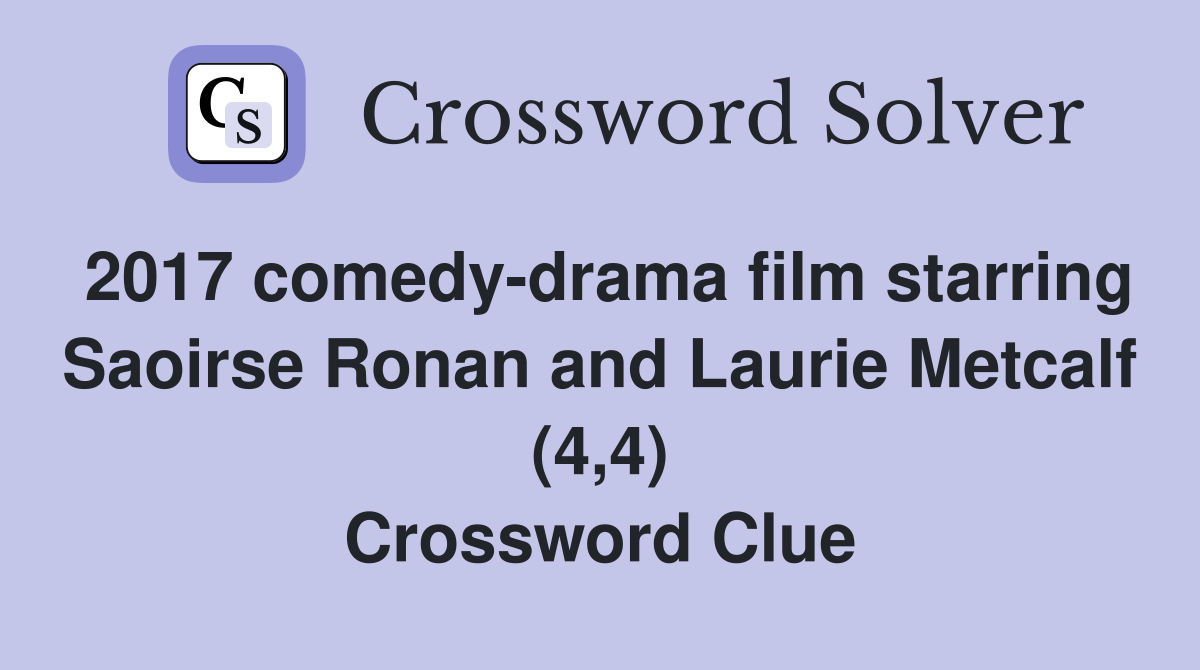 2017 comedy-drama film starring Saoirse Ronan and Laurie Metcalf (4,4) Crossword Clue