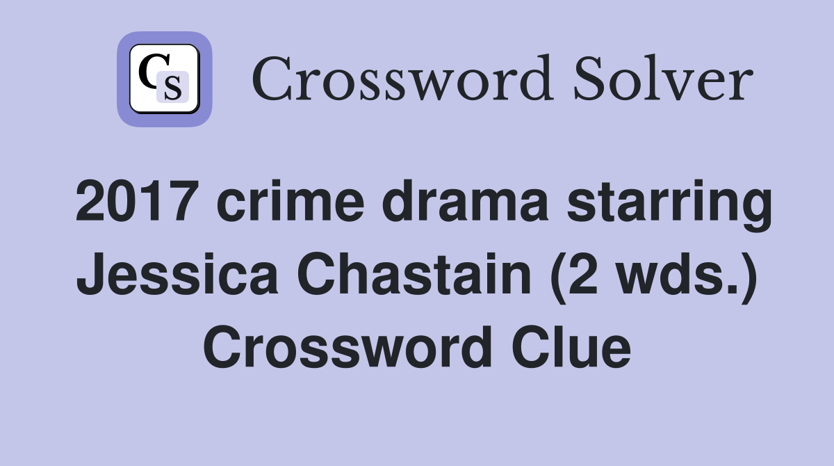 2017 crime drama starring Jessica Chastain (2 wds.) Crossword Clue
