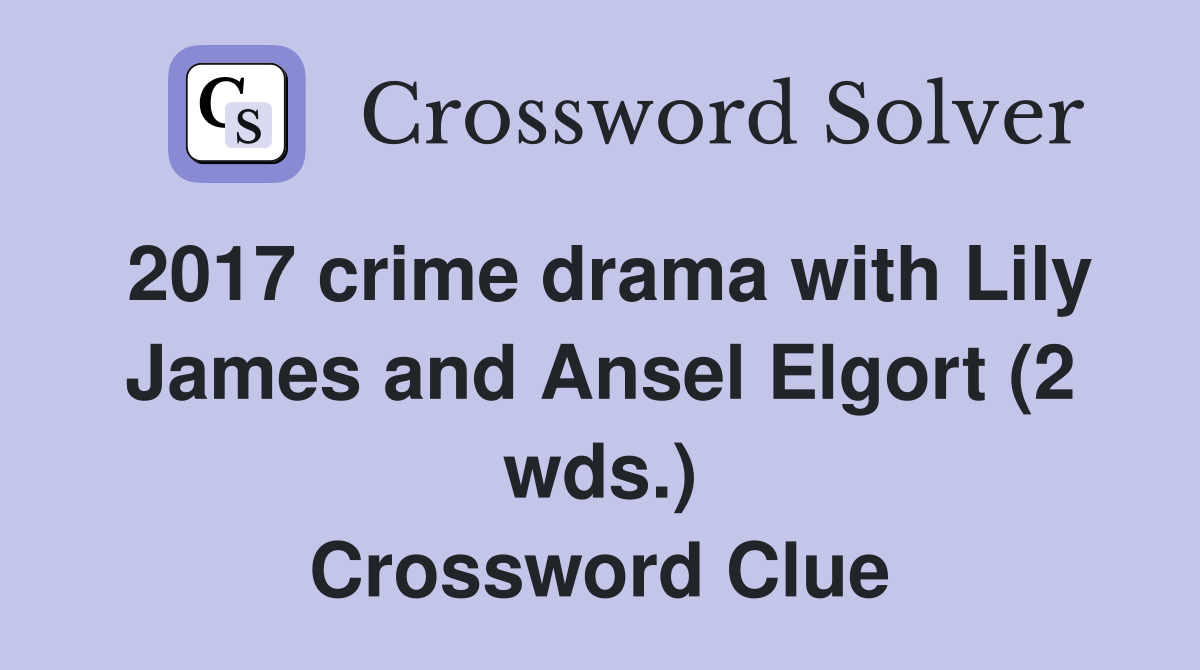 2017 crime drama with Lily James and Ansel Elgort (2 wds.) Crossword Clue